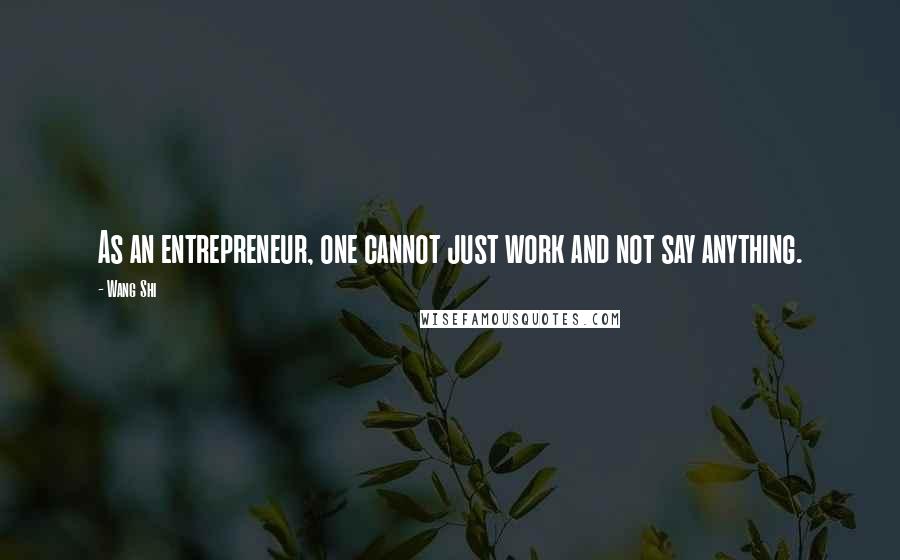 Wang Shi quotes: As an entrepreneur, one cannot just work and not say anything.