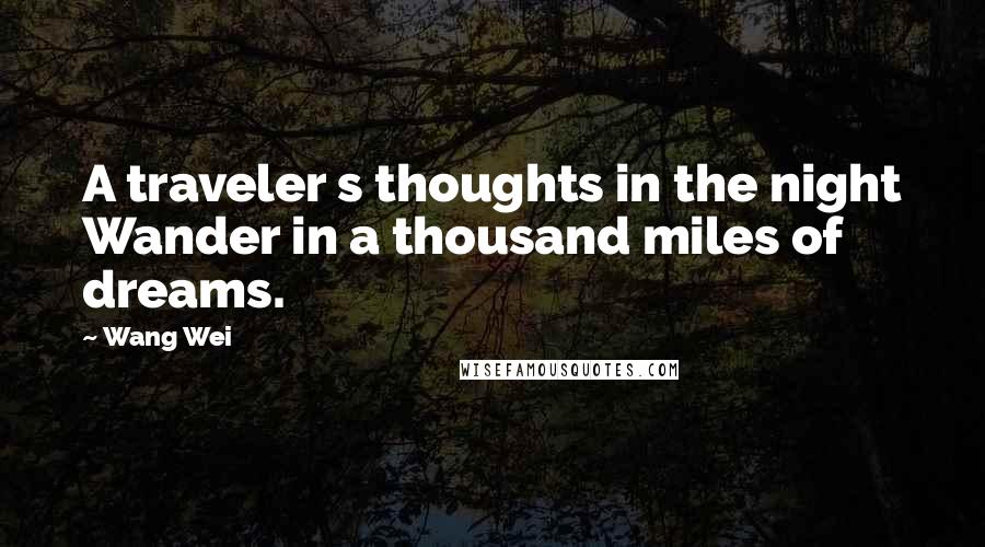 Wang Wei quotes: A traveler s thoughts in the night Wander in a thousand miles of dreams.