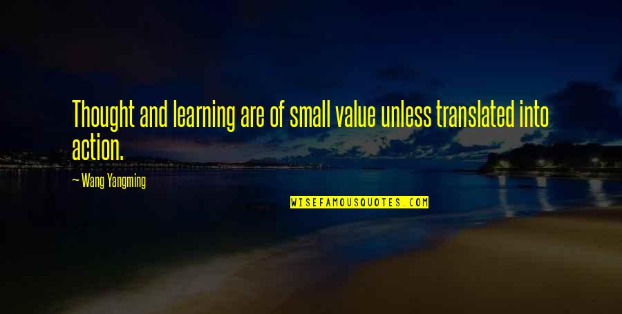 Wang Yangming Quotes By Wang Yangming: Thought and learning are of small value unless