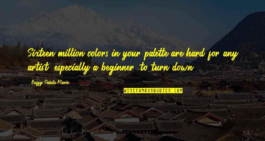 Wanganui Real Estate Quotes By Buffy Sainte-Marie: Sixteen million colors in your palette are hard