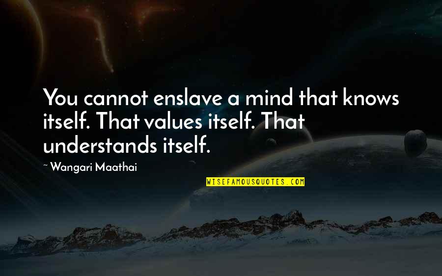 Wangari Quotes By Wangari Maathai: You cannot enslave a mind that knows itself.