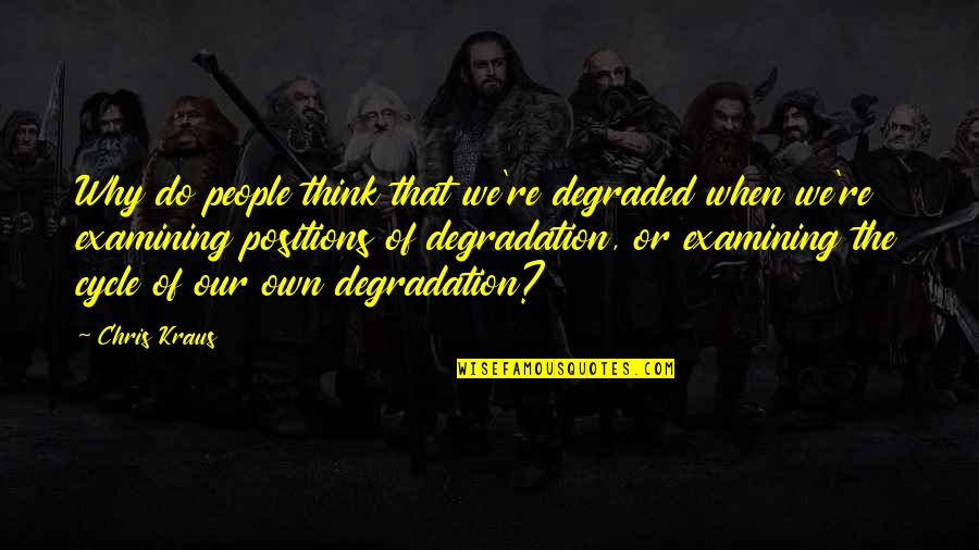 Wangberg Farms Quotes By Chris Kraus: Why do people think that we're degraded when Wangberg Farms Quotes By Chris Kraus: Why do people think that we're degraded when