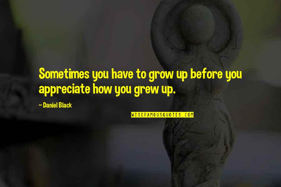 Wangchuk6214 Quotes By Daniel Black: Sometimes you have to grow up before you