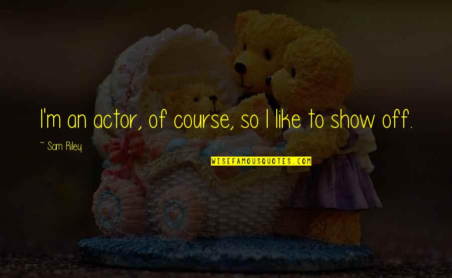 Wangelins Auto Quotes By Sam Riley: I'm an actor, of course, so I like