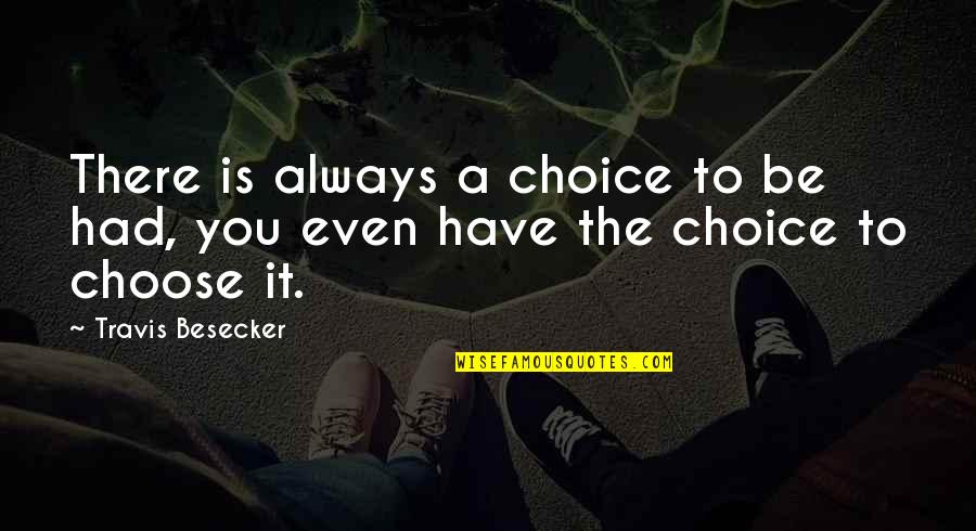 Wangen Pumps Quotes By Travis Besecker: There is always a choice to be had,