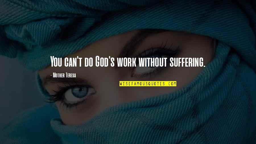 Wanger Jones Quotes By Mother Teresa: You can't do God's work without suffering. Wanger Jones Quotes By Mother Teresa: You can't do God's work without suffering.