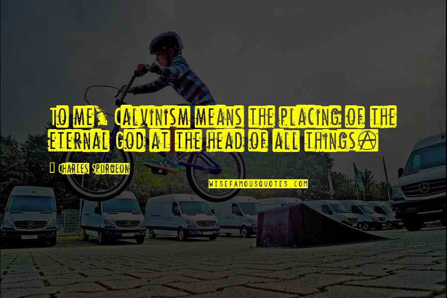 Wanging Quotes By Charles Spurgeon: To me, Calvinism means the placing of the