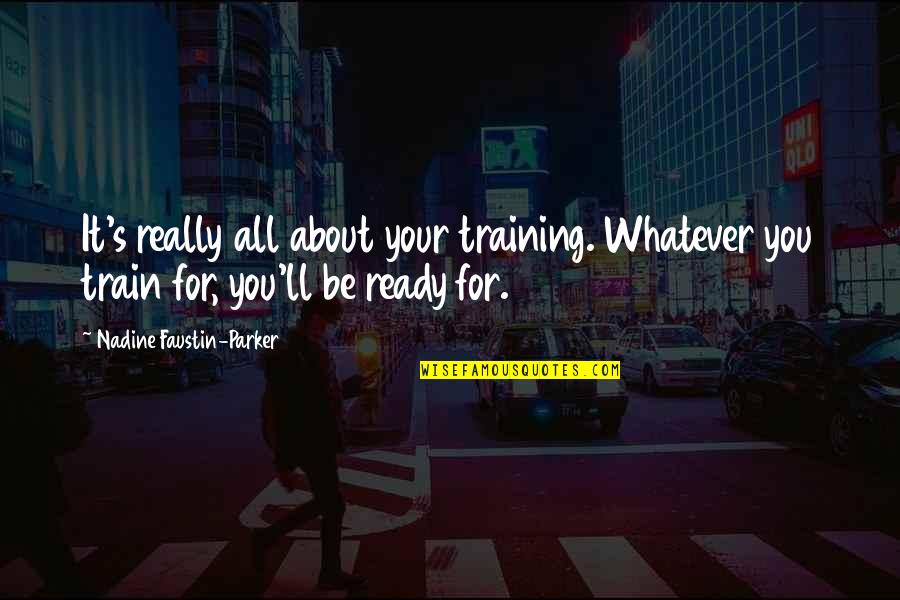 Wangmo Khensee Quotes By Nadine Faustin-Parker: It's really all about your training. Whatever you Wangmo Khensee Quotes By Nadine Faustin-Parker: It's really all about your training. Whatever you