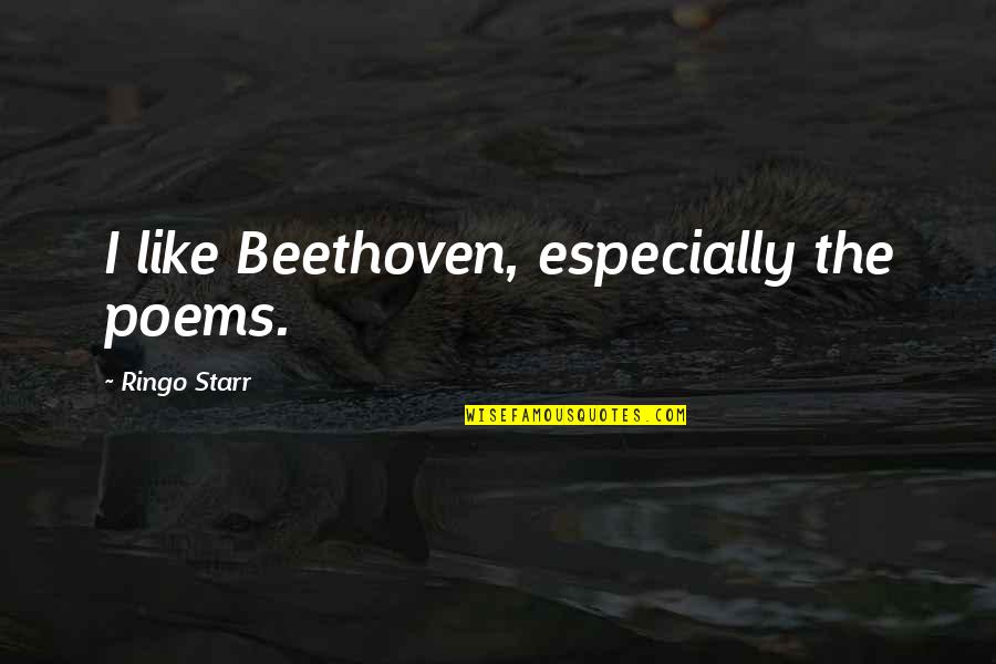 Wangsness Optics Quotes By Ringo Starr: I like Beethoven, especially the poems.