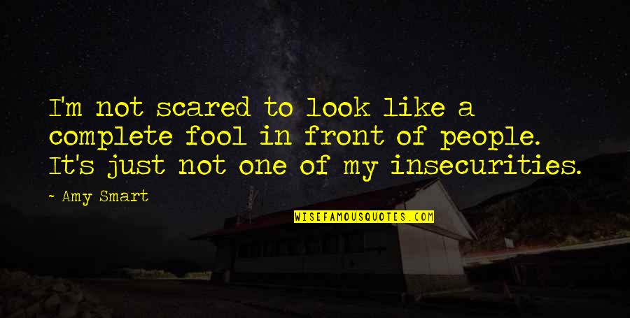 Wangyal Shawa Quotes By Amy Smart: I'm not scared to look like a complete Wangyal Shawa Quotes By Amy Smart: I'm not scared to look like a complete