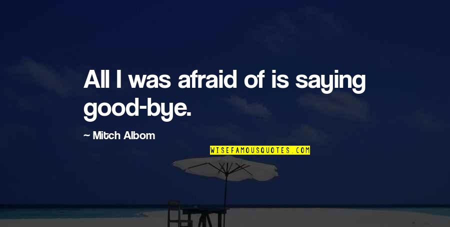 Wanhoopsdaad Quotes By Mitch Albom: All I was afraid of is saying good-bye.
