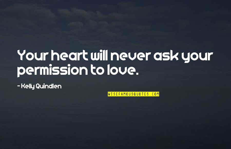 Wanick Choate Quotes By Kelly Quindlen: Your heart will never ask your permission to Wanick Choate Quotes By Kelly Quindlen: Your heart will never ask your permission to