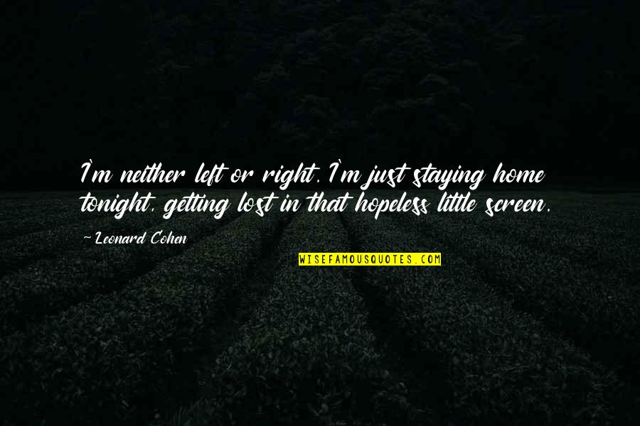 Wanick Choate Quotes By Leonard Cohen: I'm neither left or right. I'm just staying Wanick Choate Quotes By Leonard Cohen: I'm neither left or right. I'm just staying