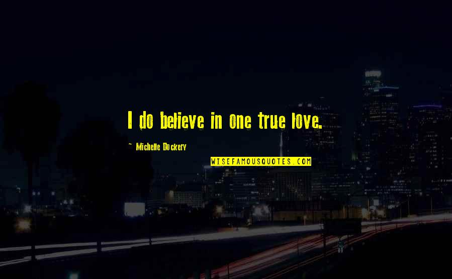 Wanita Anggun Quotes By Michelle Dockery: I do believe in one true love.