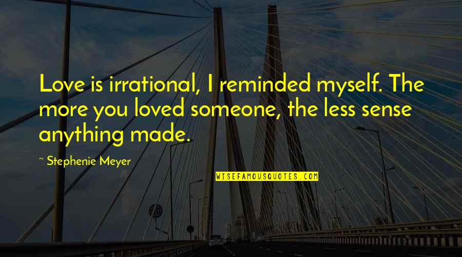 Wanita Dalam Islam Quotes By Stephenie Meyer: Love is irrational, I reminded myself. The more