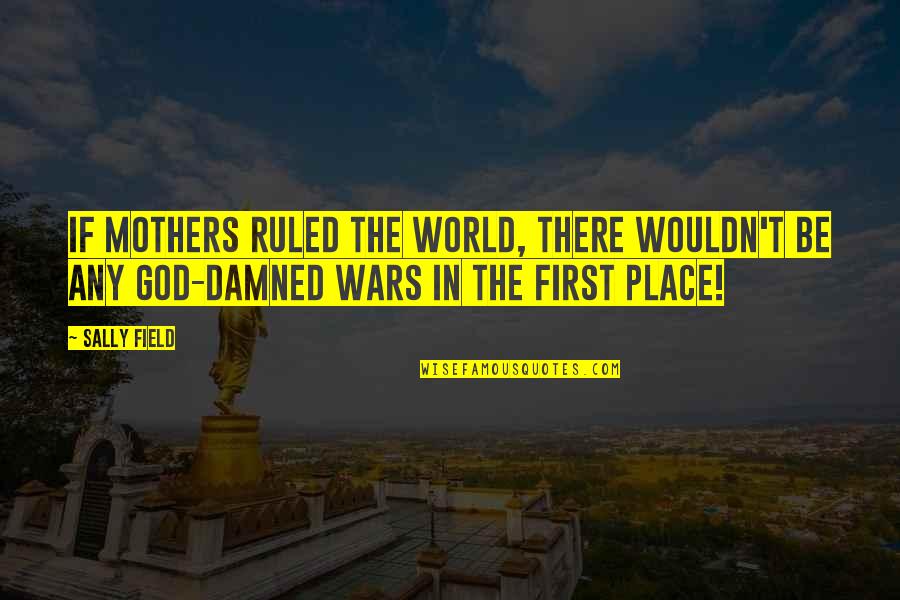 Wanita Ingin Dimengerti Quotes By Sally Field: If mothers ruled the world, there wouldn't be
