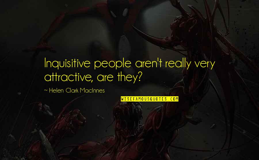 Wanita Karir Quotes By Helen Clark MacInnes: Inquisitive people aren't really very attractive, are they? Wanita Karir Quotes By Helen Clark MacInnes: Inquisitive people aren't really very attractive, are they?