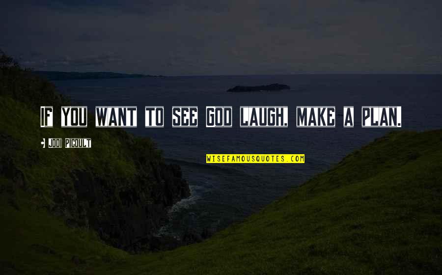 Wanita Karir Quotes By Jodi Picoult: If you want to see God laugh, make Wanita Karir Quotes By Jodi Picoult: If you want to see God laugh, make