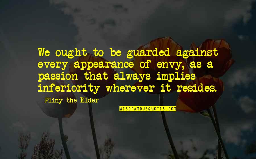 Wanita Kuat Quotes By Pliny The Elder: We ought to be guarded against every appearance Wanita Kuat Quotes By Pliny The Elder: We ought to be guarded against every appearance