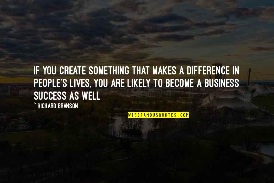 Wanjiku Wa Quotes By Richard Branson: If you create something that makes a difference Wanjiku Wa Quotes By Richard Branson: If you create something that makes a difference