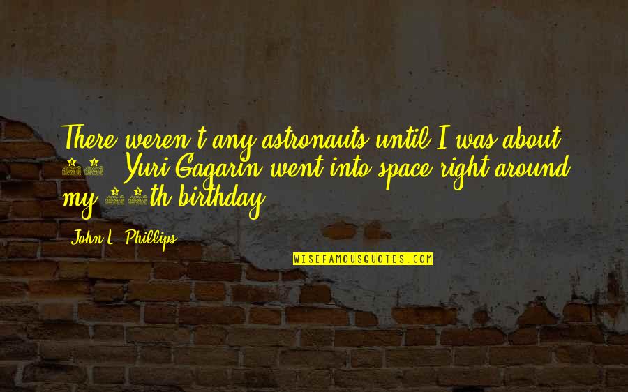 Wanjiru Njoya Quotes By John L. Phillips: There weren't any astronauts until I was about Wanjiru Njoya Quotes By John L. Phillips: There weren't any astronauts until I was about