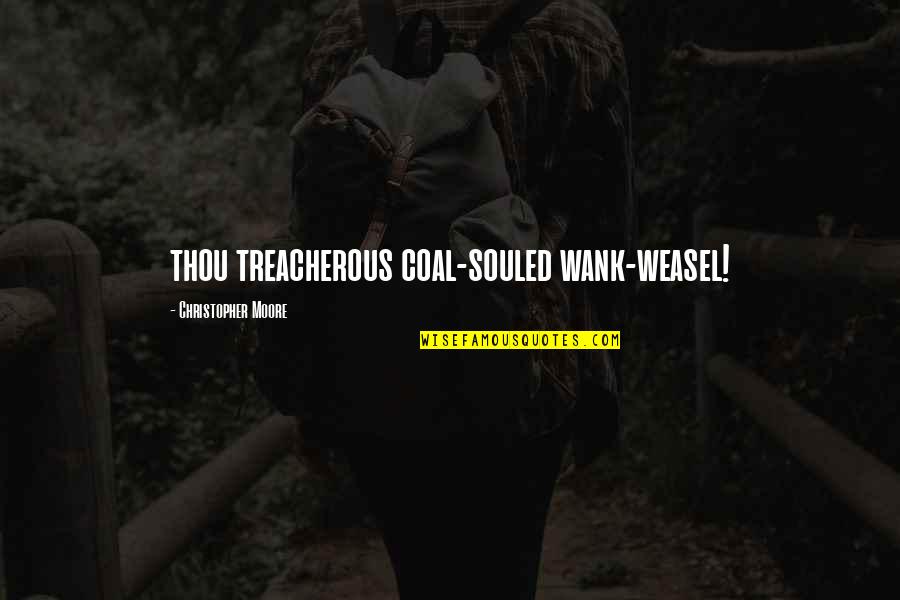 Wank Quotes By Christopher Moore: thou treacherous coal-souled wank-weasel!