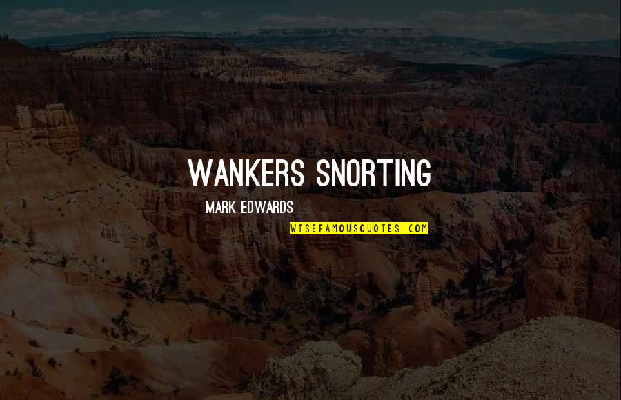Wankers Quotes By Mark Edwards: wankers snorting