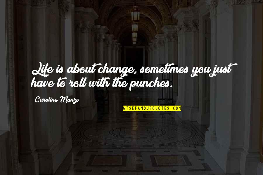 Wanko Law Quotes By Caroline Manzo: Life is about change, sometimes you just have