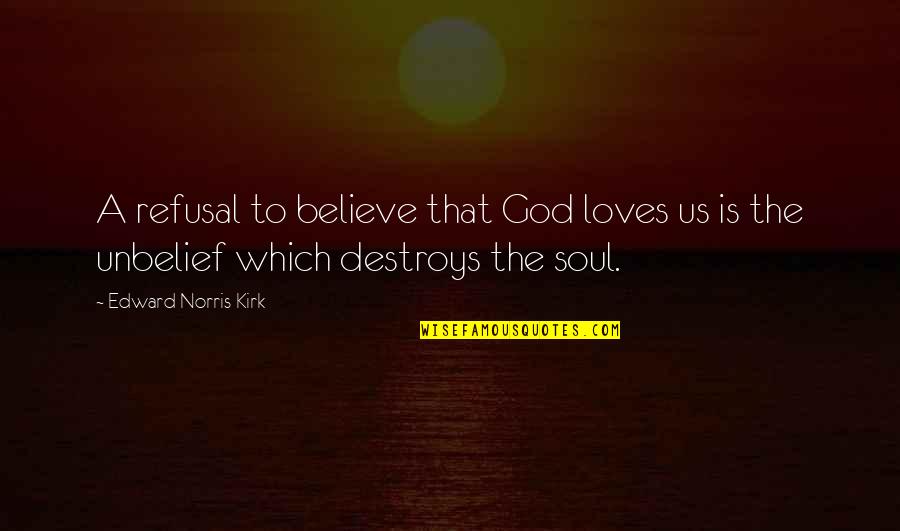 Wanks Quotes By Edward Norris Kirk: A refusal to believe that God loves us Wanks Quotes By Edward Norris Kirk: A refusal to believe that God loves us