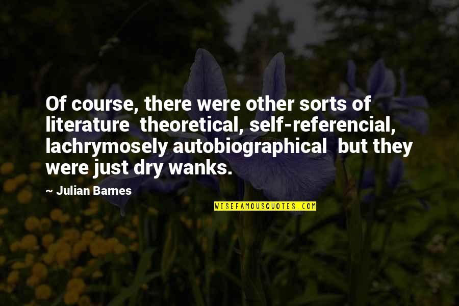 Wanks Quotes By Julian Barnes: Of course, there were other sorts of literature