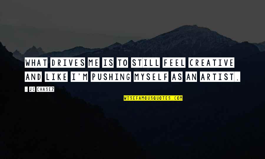 Wanley Indiranagar Quotes By JC Chasez: What drives me is to still feel creative