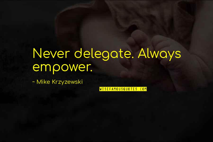 Wanley Indiranagar Quotes By Mike Krzyzewski: Never delegate. Always empower.