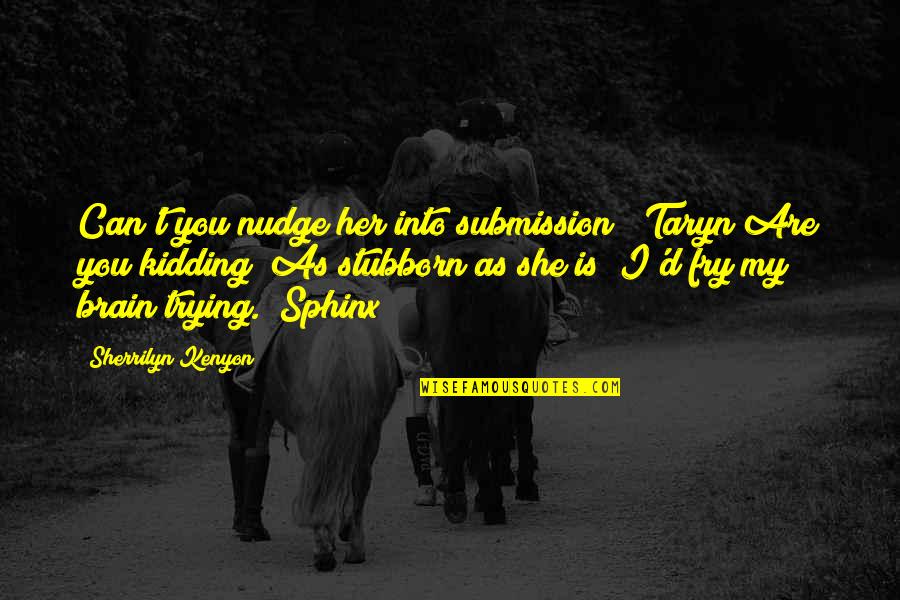 Wanley Indiranagar Quotes By Sherrilyn Kenyon: Can't you nudge her into submission? (Taryn)Are you