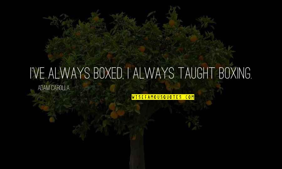 Wanley Quotes By Adam Carolla: I've always boxed, I always taught boxing.