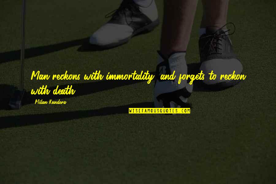 Wanli Changcheng Quotes By Milan Kundera: Man reckons with immortality, and forgets to reckon Wanli Changcheng Quotes By Milan Kundera: Man reckons with immortality, and forgets to reckon