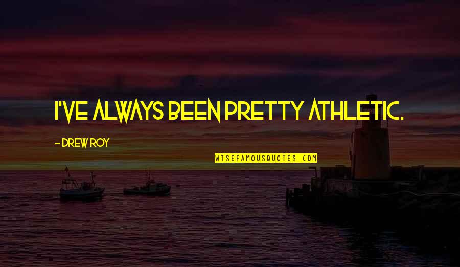 Wanlip Quotes By Drew Roy: I've always been pretty athletic. Wanlip Quotes By Drew Roy: I've always been pretty athletic.