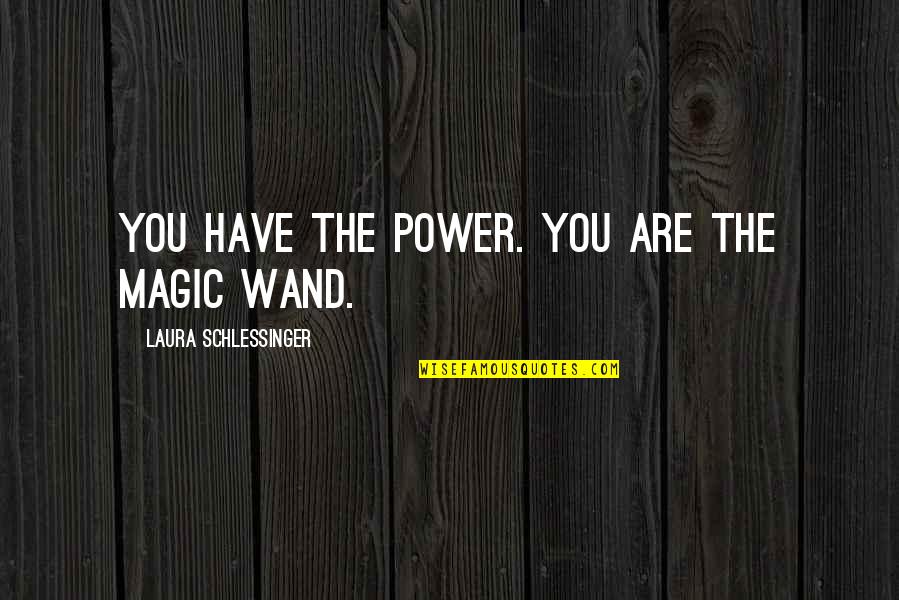 Wanlip Quotes By Laura Schlessinger: You have the power. You are the magic Wanlip Quotes By Laura Schlessinger: You have the power. You are the magic