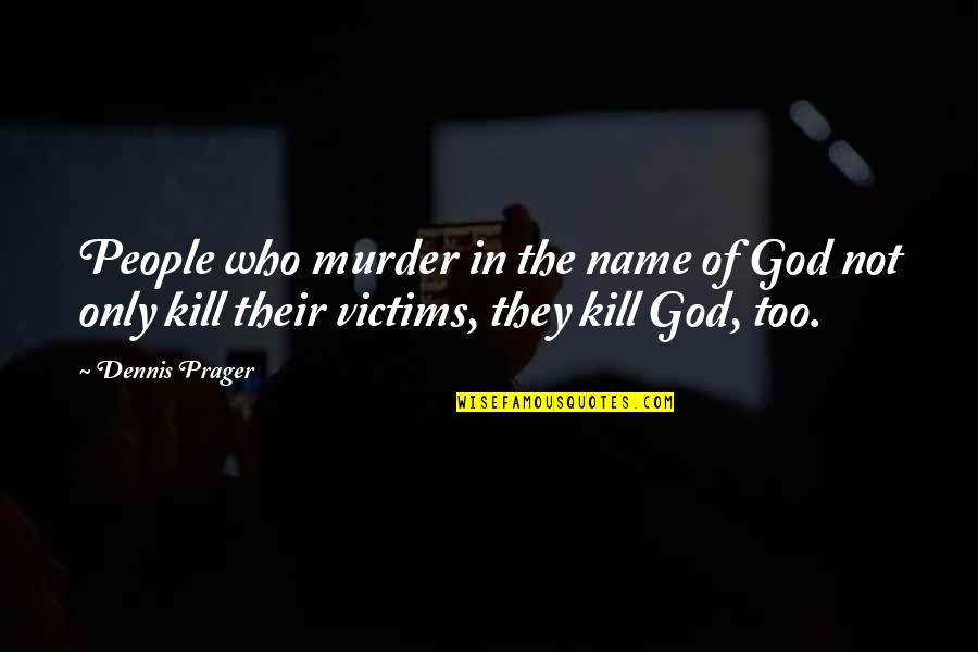 Wanly Quotes By Dennis Prager: People who murder in the name of God Wanly Quotes By Dennis Prager: People who murder in the name of God