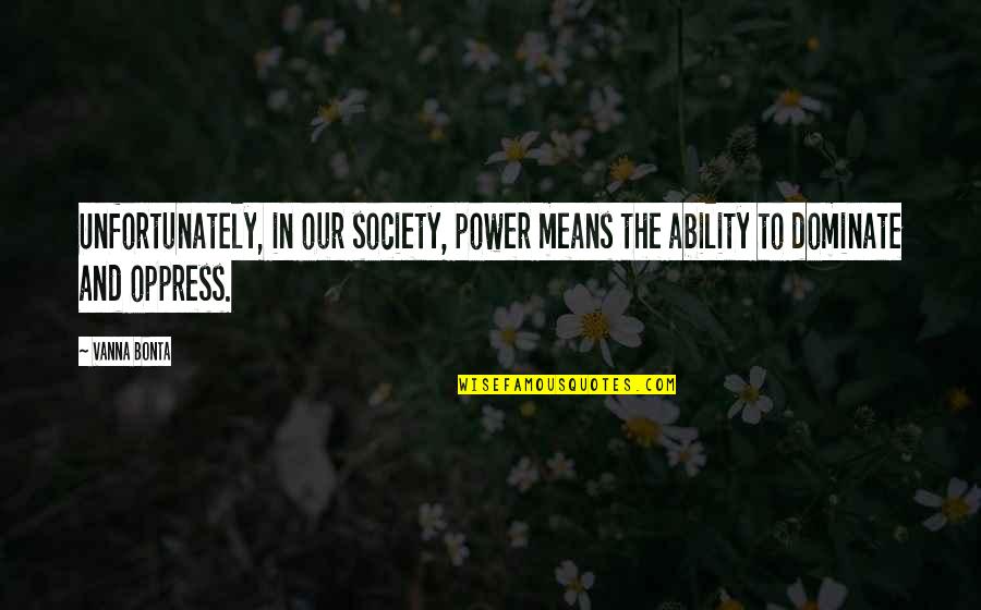 Wanly Quotes By Vanna Bonta: Unfortunately, in our society, power means the ability