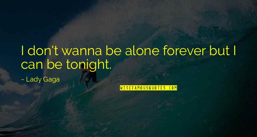 Wanna Alone Quotes By Lady Gaga: I don't wanna be alone forever but I