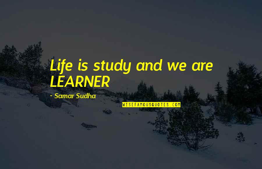 Wanna Alone Quotes By Samar Sudha: Life is study and we are LEARNER