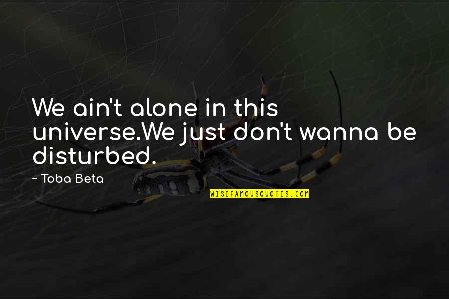 Wanna Alone Quotes By Toba Beta: We ain't alone in this universe.We just don't