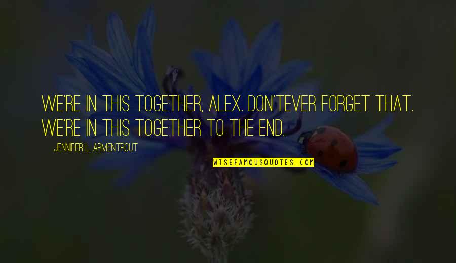 Wanna Be Alone Quotes By Jennifer L. Armentrout: We're in this together, Alex. Don'tever forget that.