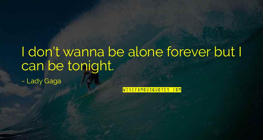 Wanna Be Alone Quotes By Lady Gaga: I don't wanna be alone forever but I