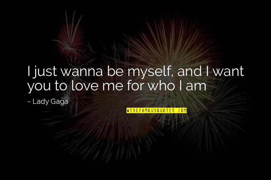 Wanna Be Myself Quotes By Lady Gaga: I just wanna be myself, and I want
