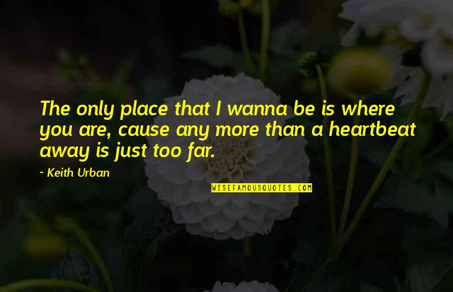 Wanna Be Quotes By Keith Urban: The only place that I wanna be is