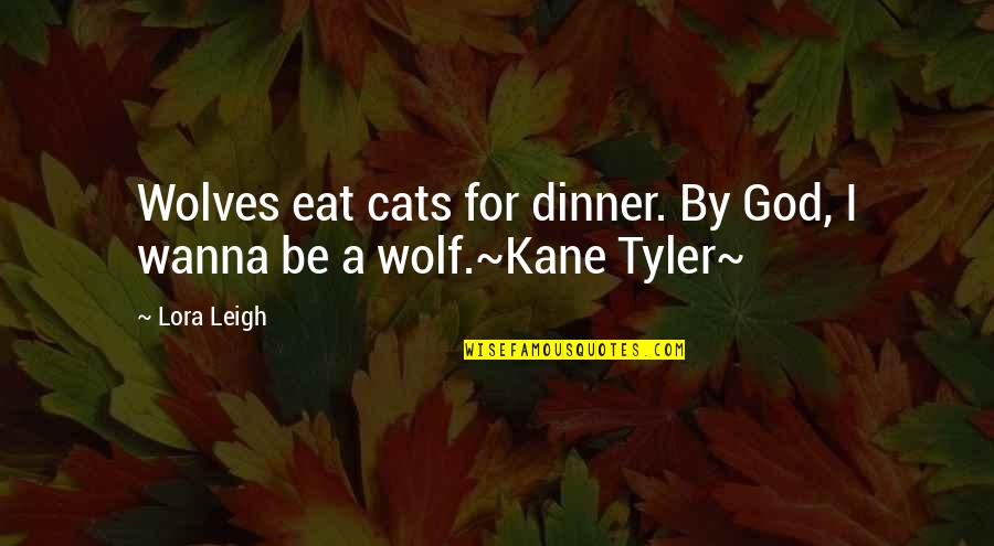 Wanna Be Quotes By Lora Leigh: Wolves eat cats for dinner. By God, I
