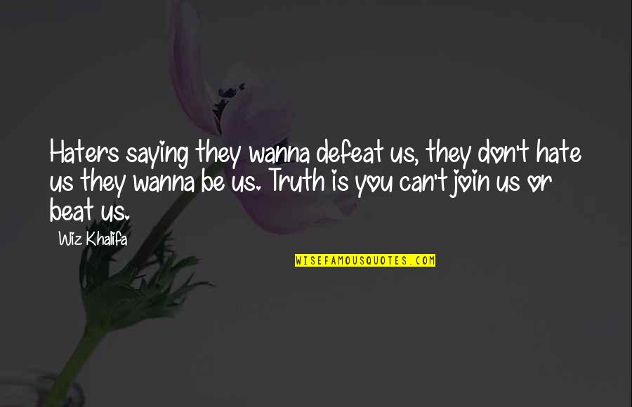 Wanna Be Quotes By Wiz Khalifa: Haters saying they wanna defeat us, they don't