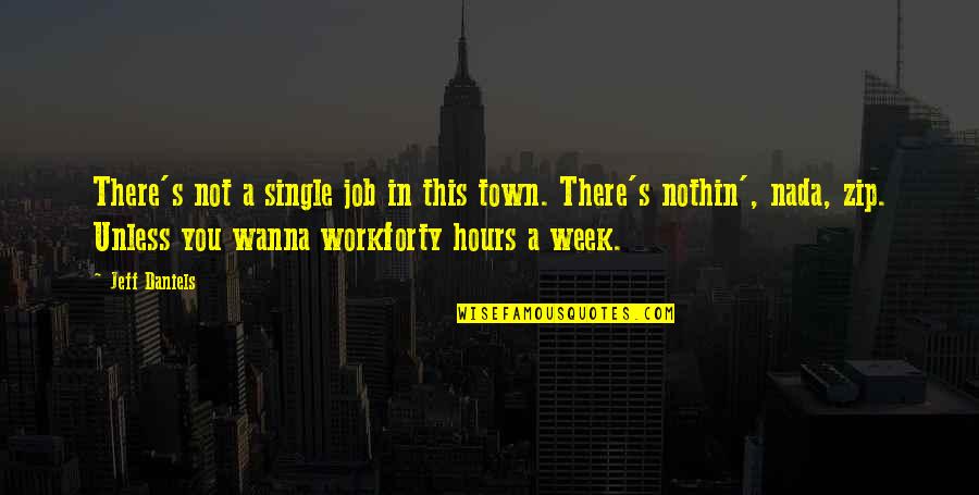 Wanna Be Single Quotes By Jeff Daniels: There's not a single job in this town.