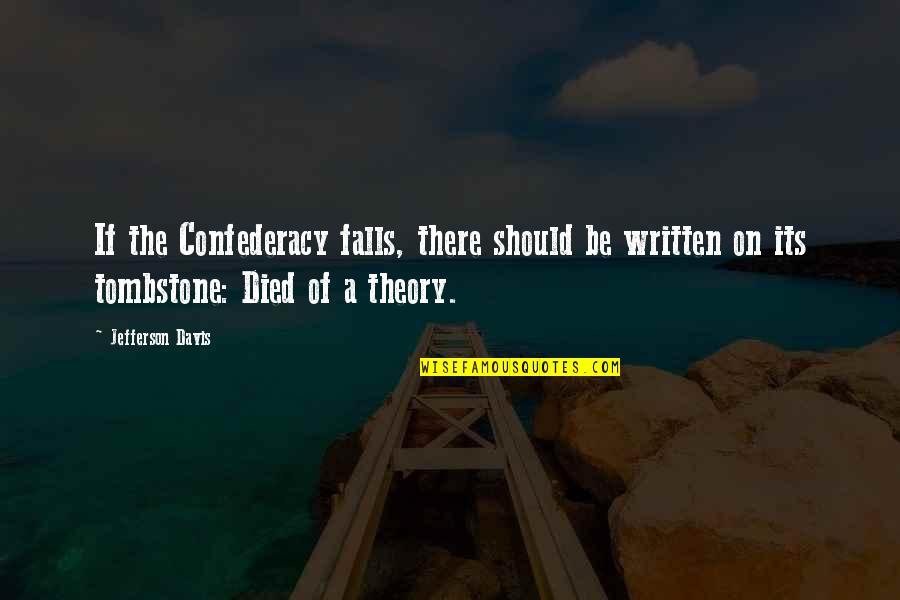 Wanna Be Single Quotes By Jefferson Davis: If the Confederacy falls, there should be written Wanna Be Single Quotes By Jefferson Davis: If the Confederacy falls, there should be written